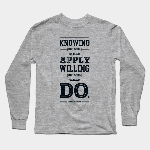 Lab No. 4 Knowing Is Not Enough Johann Wolfgang Von Goethe Motivational Quote Long Sleeve T-Shirt by labno4